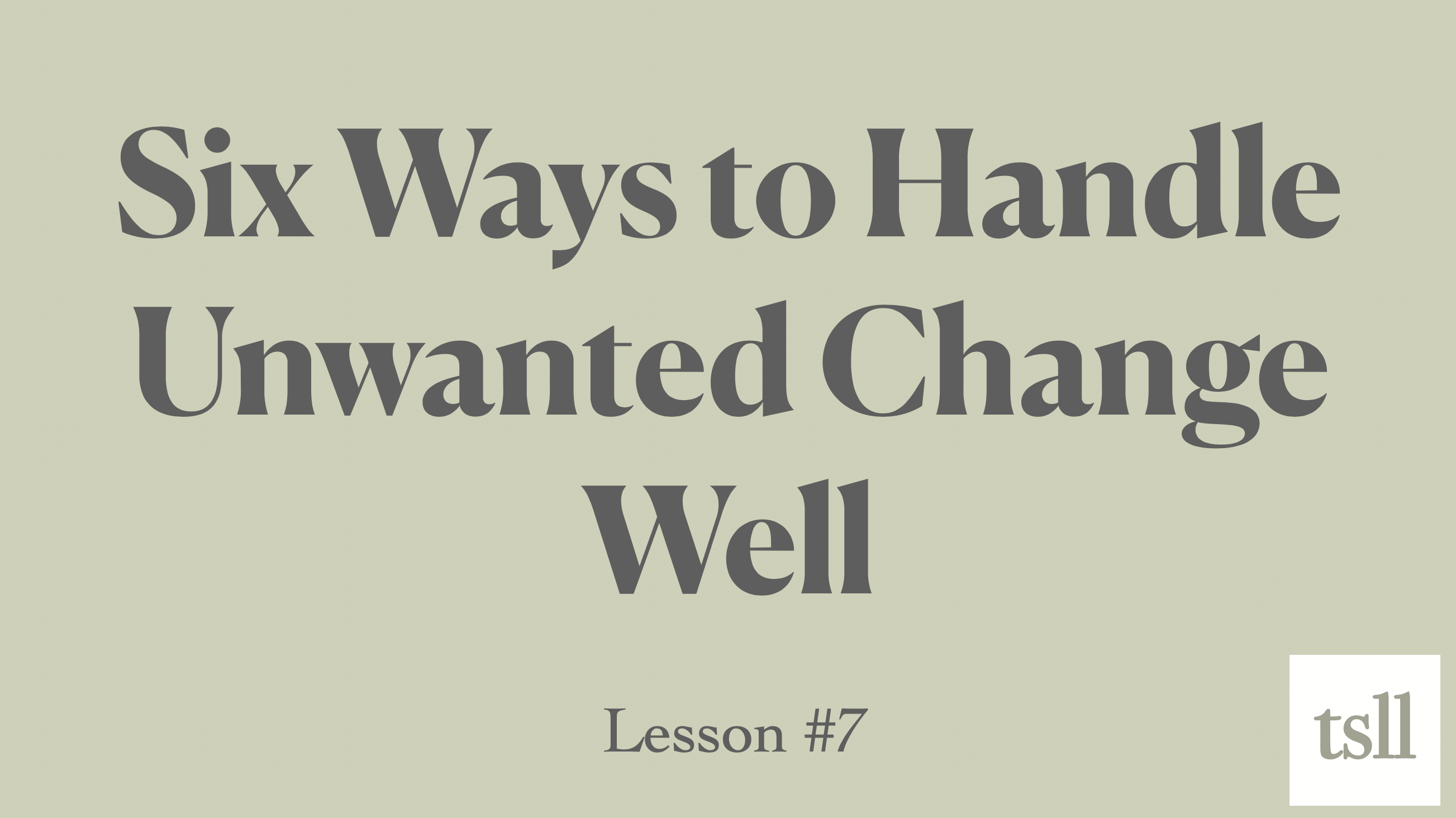 Part 2: Six Ways to Handle Unwanted Change Well (10:52)